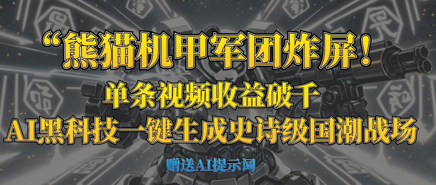“熊猫机甲军团炸屏！单条视频收益破千，AI黑科技一键生成史诗级国潮战场