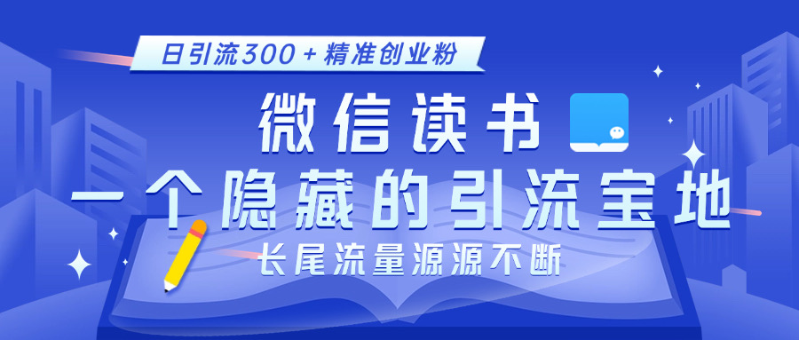 微信读书,一个隐藏的引流宝地。不为人知的小众打法,日引流300+精准创业粉,长尾流量源源不断