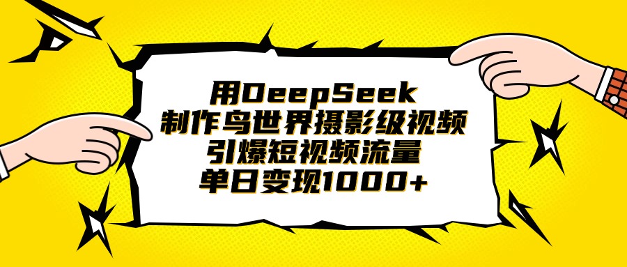 用DeepSeek制作鸟世界摄影级视频，引爆短视频流量，单日变现1000+