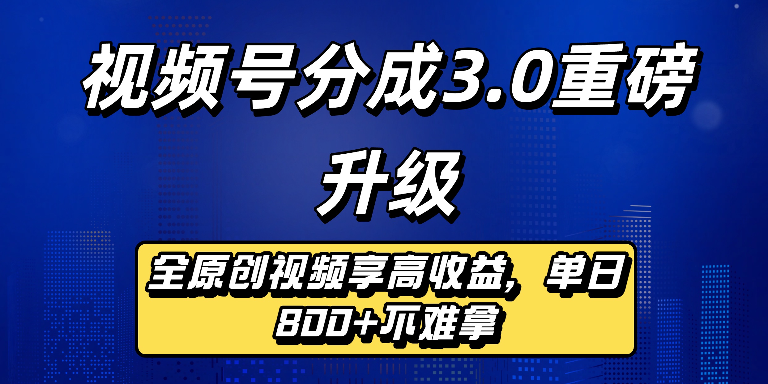 视频号分成3.0重磅升级：全原创视频享高收益，单日800+不难拿