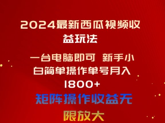 2024最新西瓜视频收益玩法，一台电脑即可 新手小白简单操作单号月入1800+，0粉就可以变现