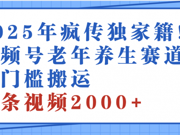 2025年最新视频号老年养生赛道,零门槛搬运,日进斗金 2000+