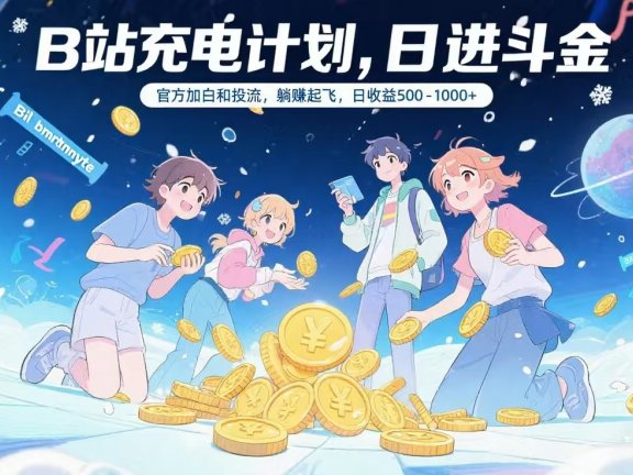 B站充电计划,官方加白和投流,躺赚起飞,日收益500-1000+