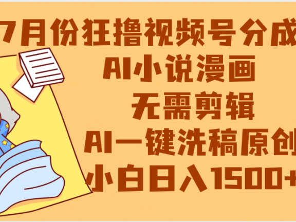 【7月份】狂撸视频号分成收益,AI小说漫画,无需剪辑,一键洗稿原创,小白日入1500+,副业必选项目