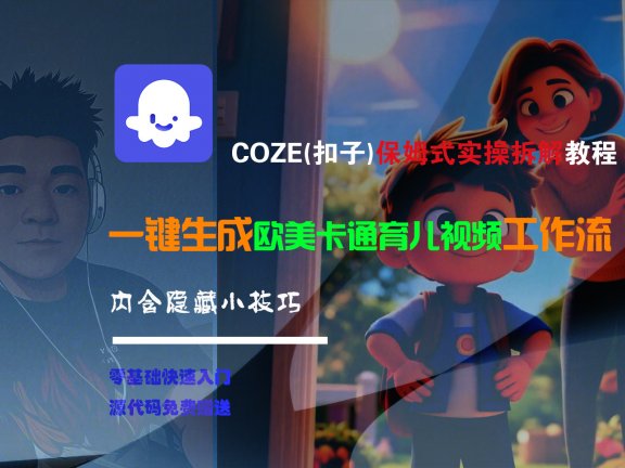 【Coze实操教程】Coze工作流一键生成“欧美卡通育儿“短视频!工作流全流程保姆级教学 !