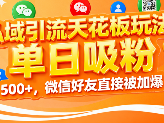 私域引流天花板玩法!单日吸粉 500+,微信好友直接被加爆